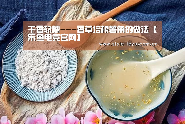 干香软糯---香草培根薯角的做法【乐鱼电竞官网】(图1) 干香软糯---香草培根薯角的做法【乐鱼电竞官网】(图1)